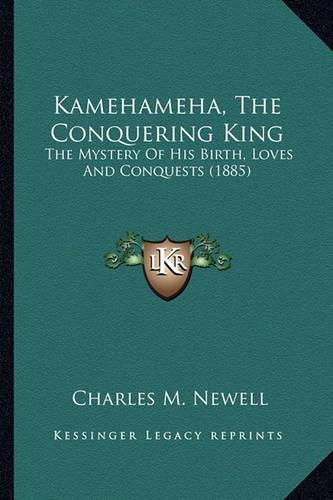 Kamehameha, The Conquering King: The Mystery Of His Birth, Loves And Conquests (1885)(English)