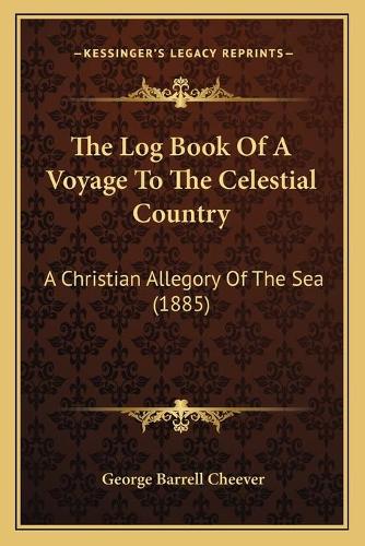 The Log Book Of A Voyage To The Celestial Country: A Christian Allegory Of The Sea (1885)(English)