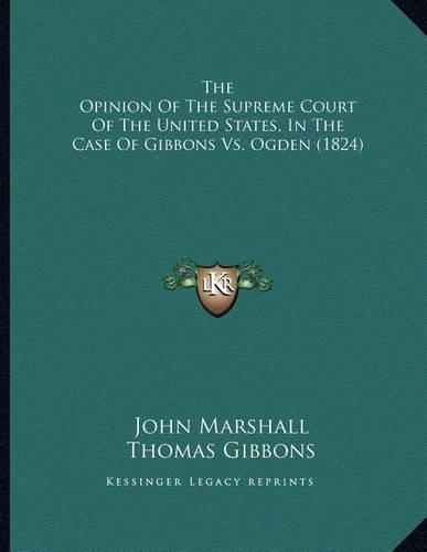 The Opinion Of The Supreme Court Of The United States, In The Case Of Gibbons Vs. Ogden (1824)