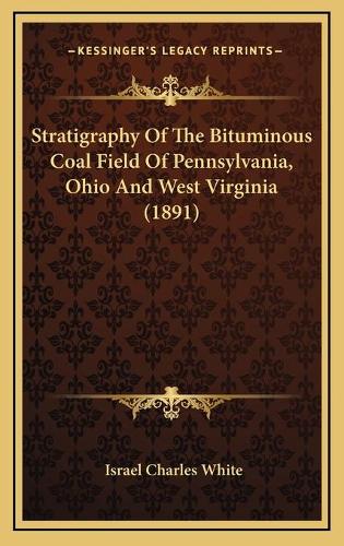 Stratigraphy Of The Bituminous Coal Field Of Pennsylvania, Ohio And West Virginia (1891)