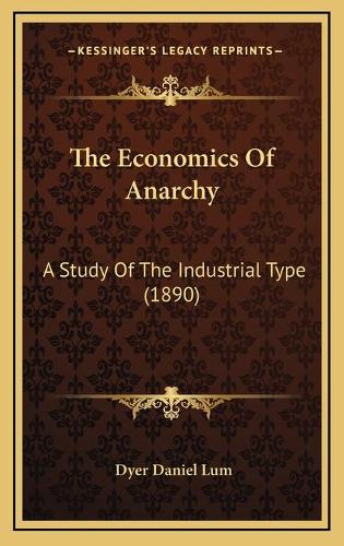 The Economics Of Anarchy: A Study Of The Industrial Type (1890)(English)