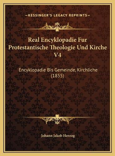 Real Encyklopadie Fur Protestantische Theologie Und Kirche V4: Encyklopadie Bis Gemeinde, Kirchliche (1855)