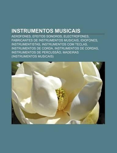 Instrumentos Musicais: Aerofones, Efeitos Sonoros, Electrofones, Fabricantes de Instrumentos Musicais, Idiofones, Instrumentistas(Portuguese)