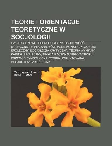 Teorie I Orientacje Teoretyczne W Socjologii: Ewolucjonizm, Technologiczna Osobliwo , Statyczna Teoria Zasobow, Pole(Polish)