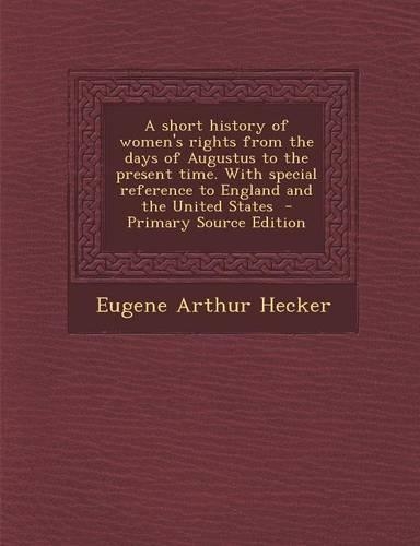 A Short History of Women's Rights from the Days of Augustus to the Present Time. with Special Reference to England and the United States: (English)