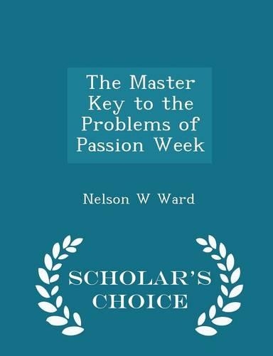 The Master Key to the Problems of Passion Week - Scholar's Choice Edition: (English)
