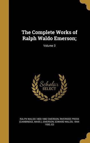 The Complete Works of Ralph Waldo Emerson;; Volume 3