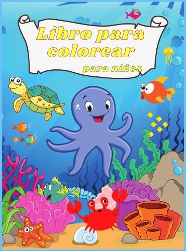 Libro de Colorear para Niños: Asombrosas y divertidas criaturas bajo el mar Océanos y niños Explora la vida marina con divertidas páginas para colorear de peces y criaturas marin