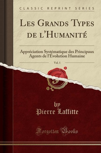 Les Grands Types de l'Humanité, Vol. 1: Appréciation Systématique Des Principaux Agents de l'Évolution Humaine (Classic Reprint)