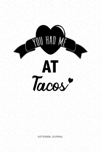 You Had Me At Tacos: A 6x9 Journal Diary Notebook With A Bold Text Font Slogan On A Matte Cover and 120 Blank Lined Pages