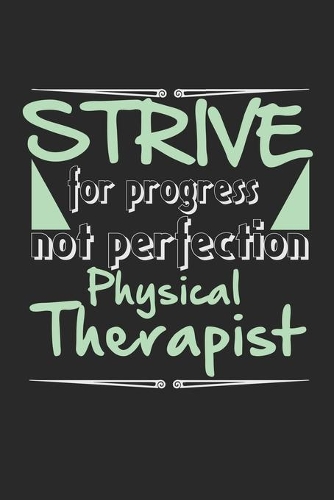 Strive for progress, not perfection - Physical Therapist: Notebook A5 Size, 6x9 inches, 120 dot grid dotted Pages, Physiotherapist PT Physical Therapist