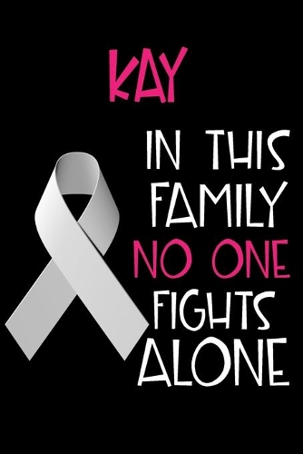 KAY In This Family No One Fights Alone: Personalized Name Notebook/Journal Gift For Women Fighting Lung Cancer. Cancer Survivor / Fighter Gift for the Warrior in your life - Writing Poetry