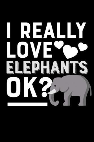 I Really Love Elephants OK?