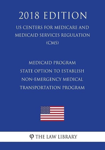 Medicaid Program - State Option to Establish Non-Emergency Medical Transportation Program (Us Centers for Medicare and Medicaid Services Regulation) (Cms) (2018 Edition)