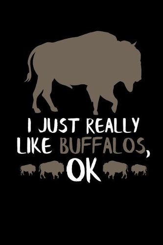 I Just Really Like Buffalos, Ok: Buffalo Bison Journal