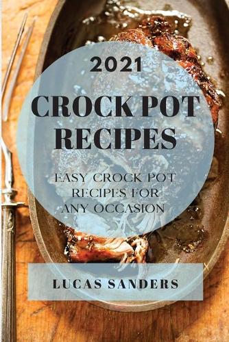 Crock Pot Recipes 2021: Easy Crock Pot Recipes for Any Occasion