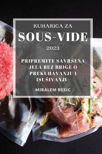 Kuharica za Sous-Vide 2023: Pripremite savrsena jela bez brige o prekuhavanju i isusivanju