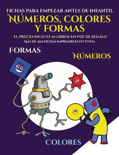 Fichas para empezar antes de infantil (Libros para niños de 2 años - Libro para colorear números, colores y formas): Un libro para colorear formas, colores y números para niños de 2 a 4 años: este libro es una excelente introducción a las formas, colores y números (9 Fichas Para Empezar Antes de Infantil)