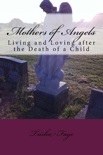 Mothers of Angels: Living and Loving After the Death of a Child