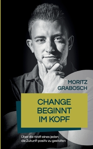 Change beginnt im Kopf: Über die Kraft eines jeden die Zukunft positiv zu gestalten