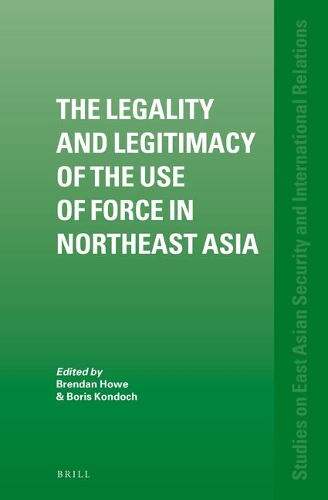 The Legality and Legitimacy of the Use of Force in Northeast Asia: (2 Studies on East Asian Security and International Relations)