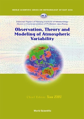 Observation, Theory And Modeling Of Atmospheric Variability - Selected Papers Of Nanjing Institute Of Meteorology Alumni In Commemoration Of Professor Jijia Zhang: (3 World Scientific Series on Asia-Pacific Weather and Climate)