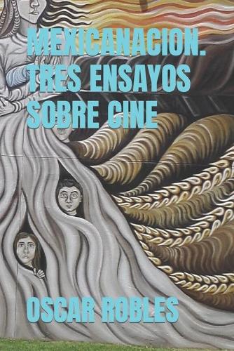 Mexicanacion. Tres Ensayos Sobre Cine
