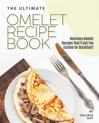 The Ultimate Omelet Recipe Book