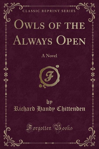 Owls of the Always Open: A Novel (Classic Reprint)