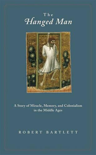 The Hanged Man: A Story of Miracle, Memory, and Colonialism in the Middle Ages(English)