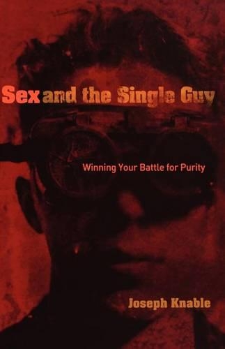 Sex and the Single Guy: Winning Your Battle for Purity