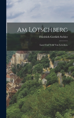 Am Lötschberg: Land und Volk von Lötschen.