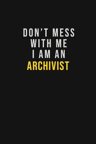 Don't Mess With Me I Am An Archivist