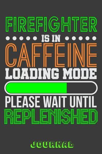 Firefighter Is in Caffeine Loading Mode Please Wait Until Replenished Journal
