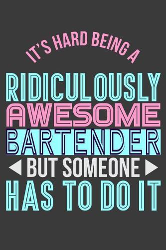 It's Hard Being a Ridiculously Awesome Bartender But Someone Has to Do It
