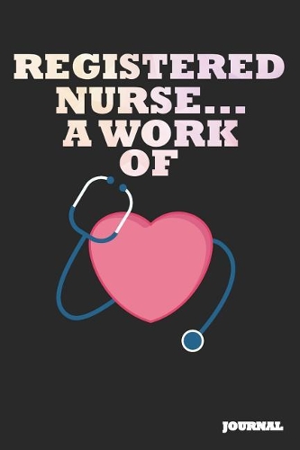 Registered Nurse Journal: A Work of Heart Journal/Notebook Gift (6 X 9 - 110 Blank Pages)