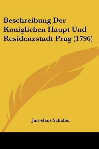 Beschreibung Der Koniglichen Haupt Und Residenzstadt Prag (1796)