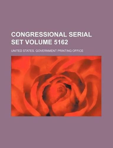 Congressional Serial Set Volume 5162