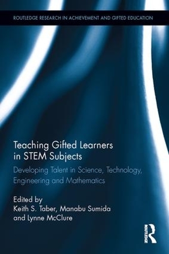 Teaching Gifted Learners in STEM Subjects: Developing Talent in Science, Technology, Engineering and Mathematics(Routledge Research in Achievement and Gifted Education)