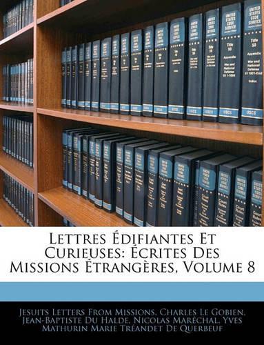 Lettres Edifiantes Et Curieuses: Ecrites Des Missions Etrangeres, Volume 8(French)