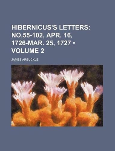 Hibernicus's Letters (Volume 2); No.55-102, Apr. 16, 1726-Mar. 25, 1727: (English)