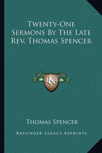Twenty-One Sermons by the Late REV. Thomas Spencer: (English)