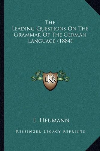 The Leading Questions On The Grammar Of The German Language (1884): (English)