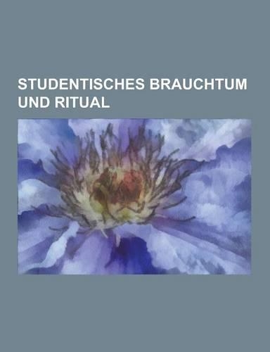 Studentisches Brauchtum Und Ritual: Kommers, Mensur, Bierjunge, Bier-Comment, Kneipe, Militarischer Gruss, Katzenmusik, Wartburgfest, Filia Hospitalis(German)