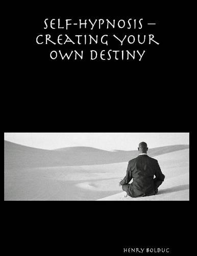 Self-Hypnosis : Creating Your Own Destiny