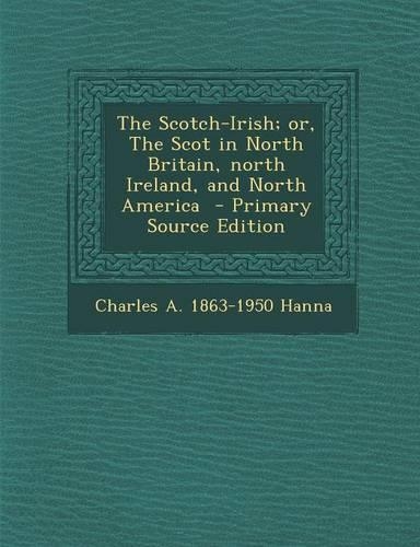 The Scotch-Irish; Or, the Scot in North Britain, North Ireland, and North America