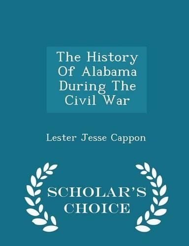 The History of Alabama During the Civil War - Scholar's Choice Edition