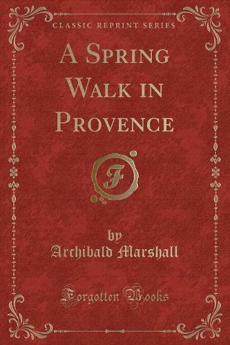 A Spring Walk in Provence (Classic Reprint)