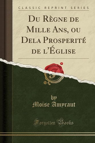 Du RÃ¨gne de Mille Ans, Ou Dela ProsperitÃ© de l'Ã?glise (Classic Reprint)