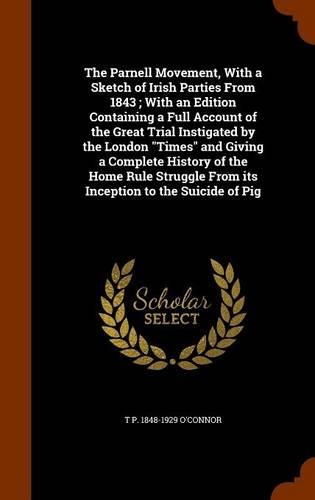 The Parnell Movement, With a Sketch of Irish Parties From 1843; With an Edition Containing a Full Account of the Great Trial Instigated by the London "Times" and Giving a Complete History of the Home Rule Struggle From its Inception to the Suicide : (English)